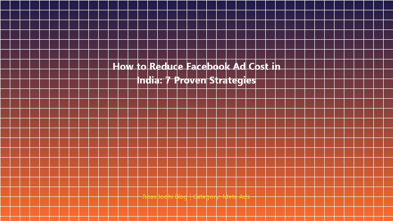 Reducing Meta ad costs for Indian local campaigns